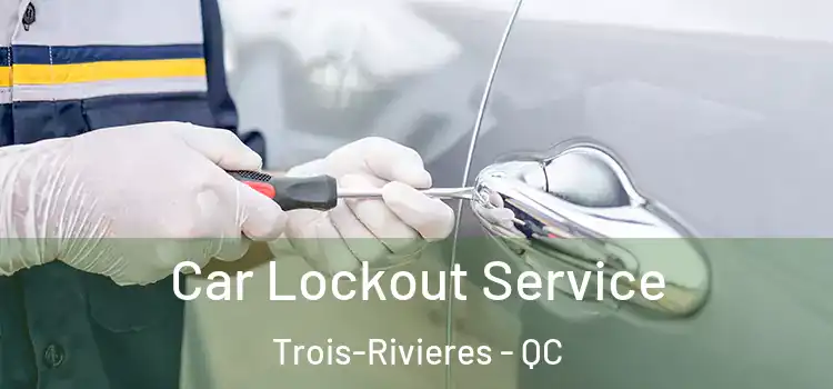  Car Lockout Service Trois-Rivieres - QC