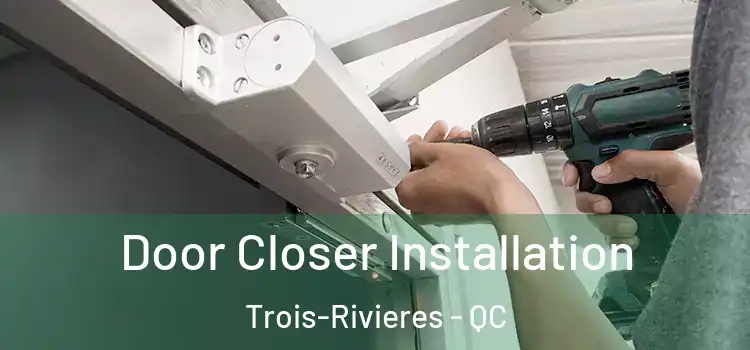  Door Closer Installation Trois-Rivieres - QC