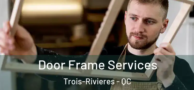 Door Frame Services Trois-Rivieres - QC