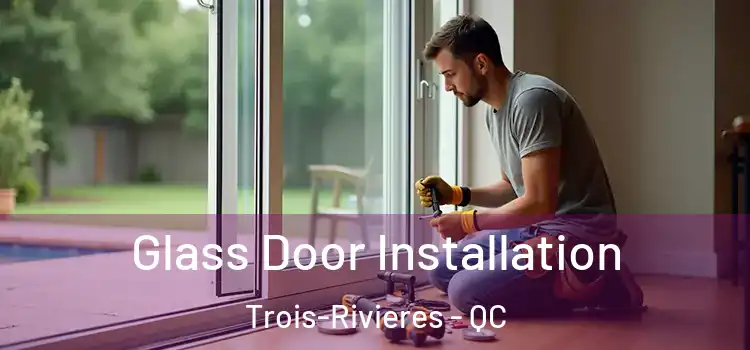 Glass Door Installation Trois-Rivieres - QC