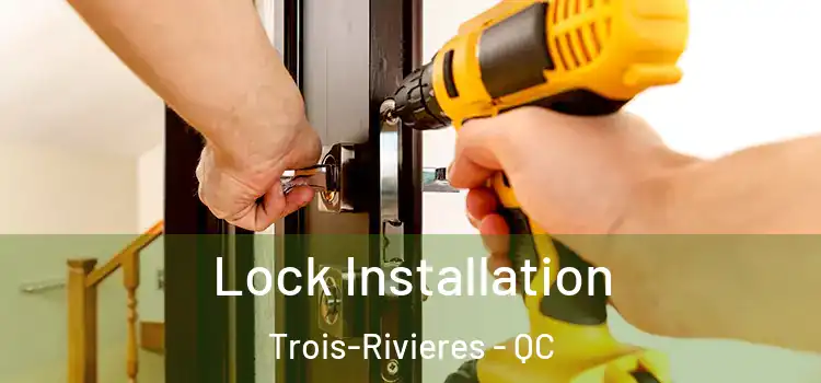 Lock Installation Trois-Rivieres - QC