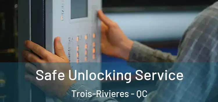 Safe Unlocking Service Trois-Rivieres - QC